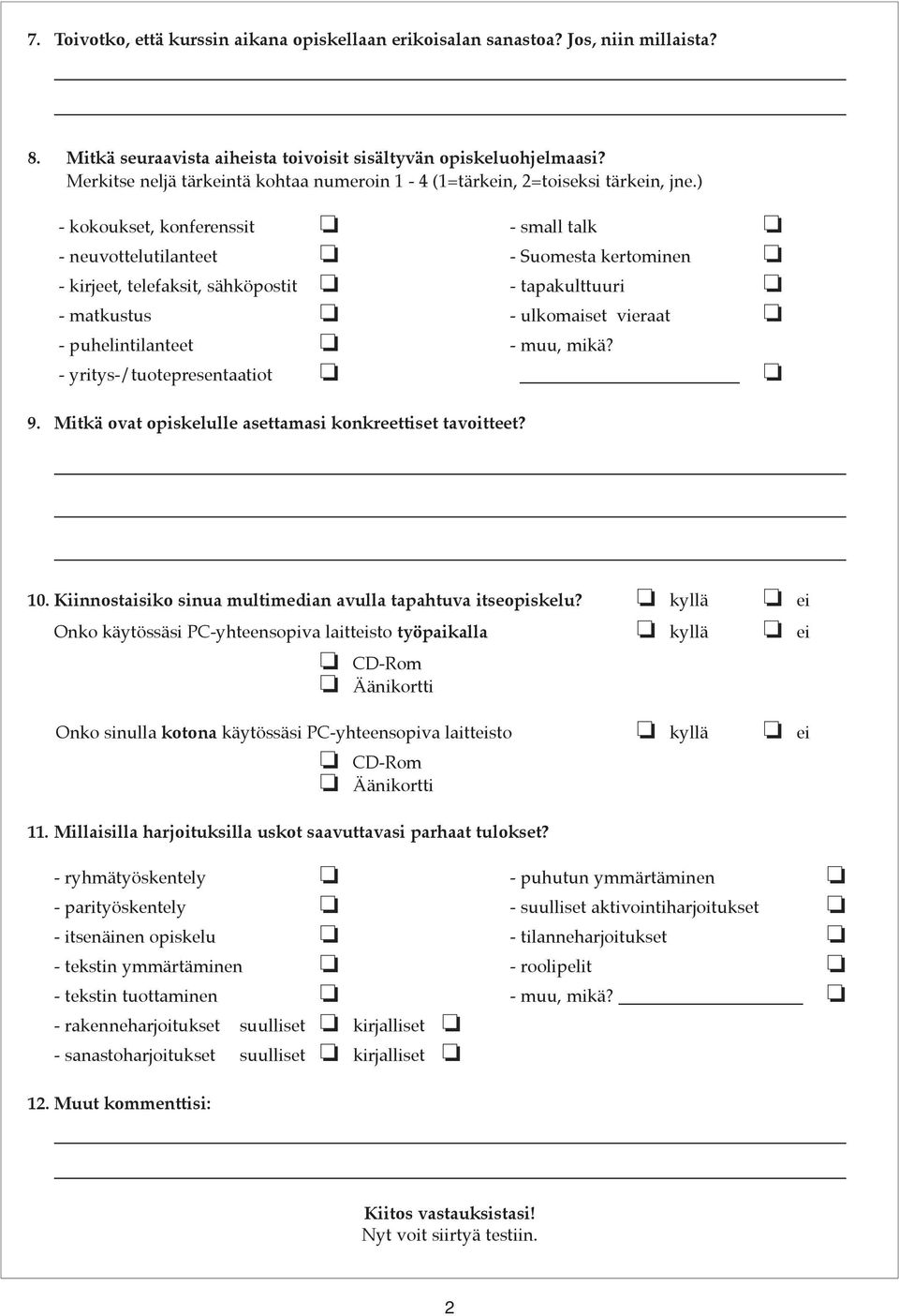 ) - kokoukset, konferenssit - small talk - neuvottelutilanteet - Suomesta kertominen - kirjeet, telefaksit, sähköpostit - tapakulttuuri - matkustus - ulkomaiset vieraat - puhelintilanteet - muu, mikä?