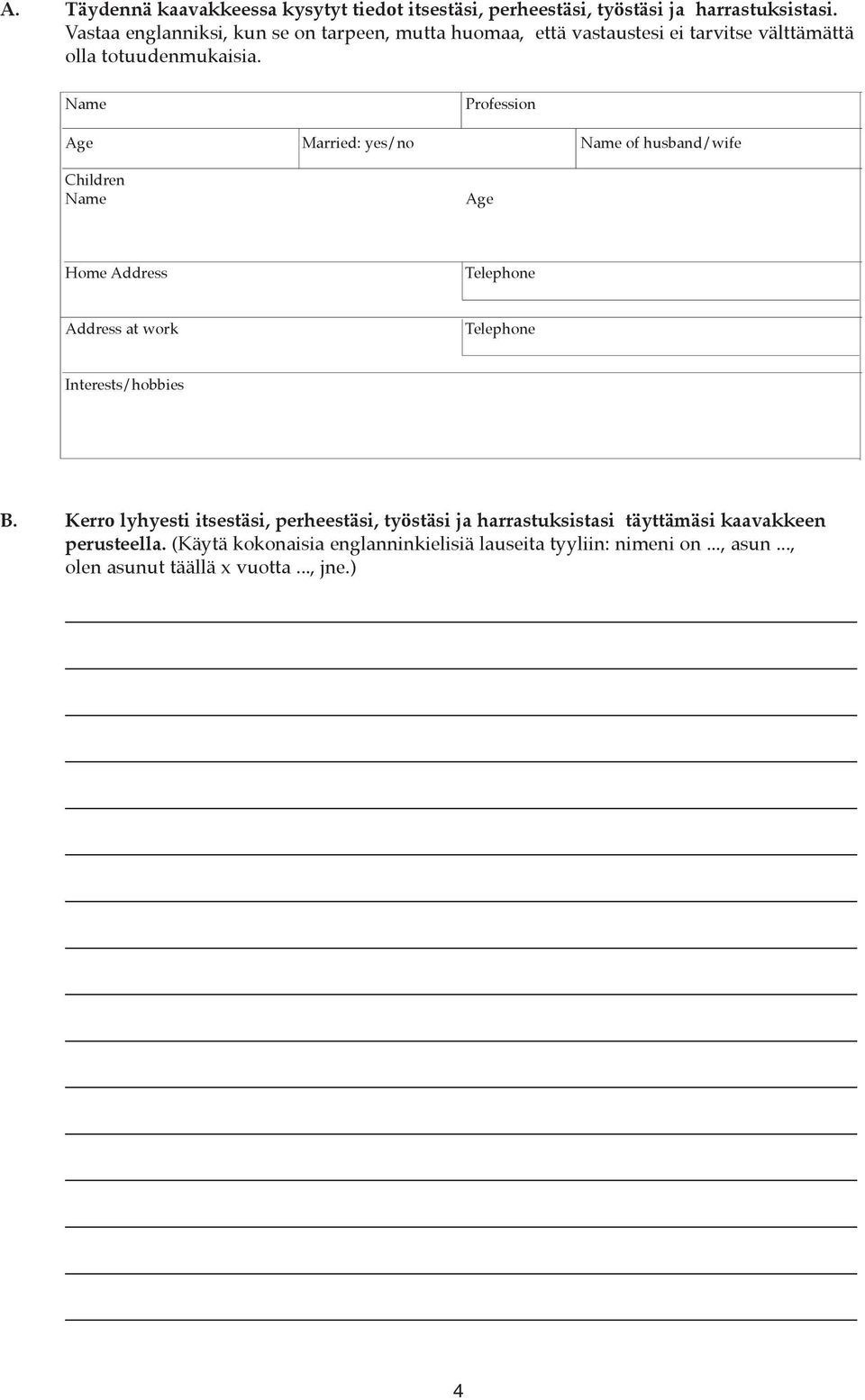 Name Profession Age Married: yes/no Name of husband/wife Children Name Age Home Address Telephone Address at work Telephone Interests/hobbies B.