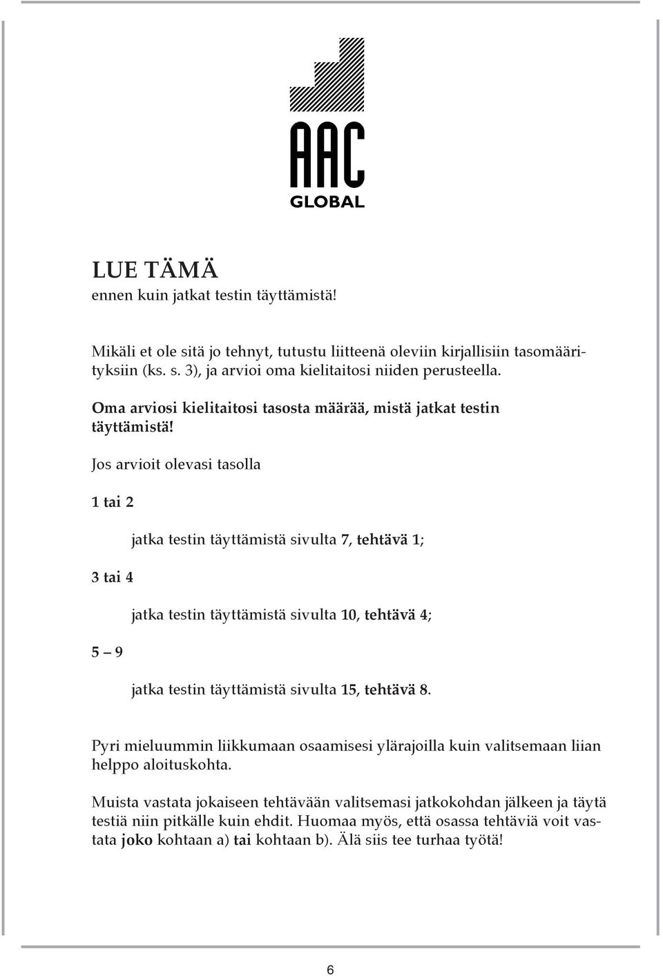 Jos arvioit olevasi tasolla 1 tai 2 3 tai 4 5 9 jatka testin täyttämistä sivulta 7, tehtävä 1; jatka testin täyttämistä sivulta 10, tehtävä 4; jatka testin täyttämistä sivulta 15, tehtävä 8.