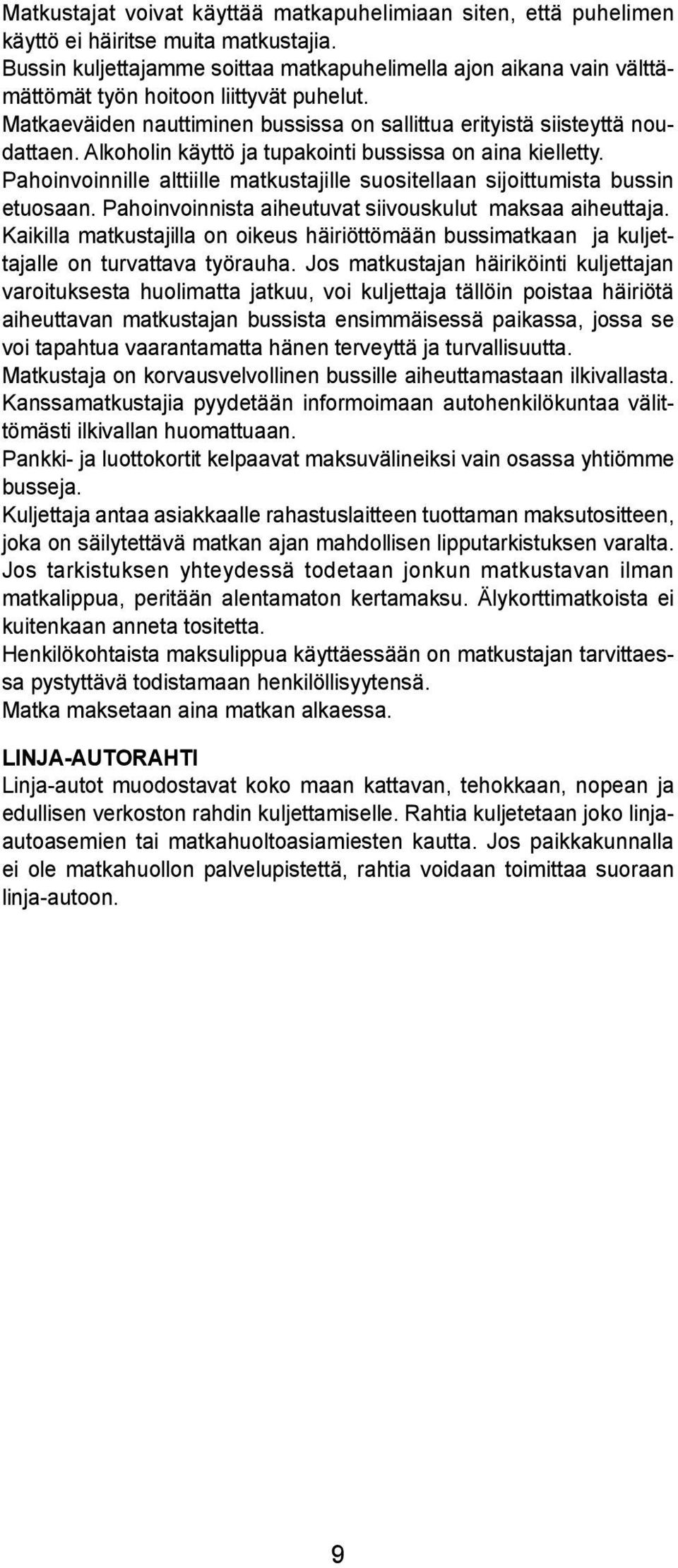 Akohoin käyttö ja tupakointi bussissa on aina kieetty. Pahoinvoinnie attiie matkustajie suositeaan sijoittumista bussin etuosaan. Pahoinvoinnista aiheutuvat siivouskuut maksaa aiheuttaja.