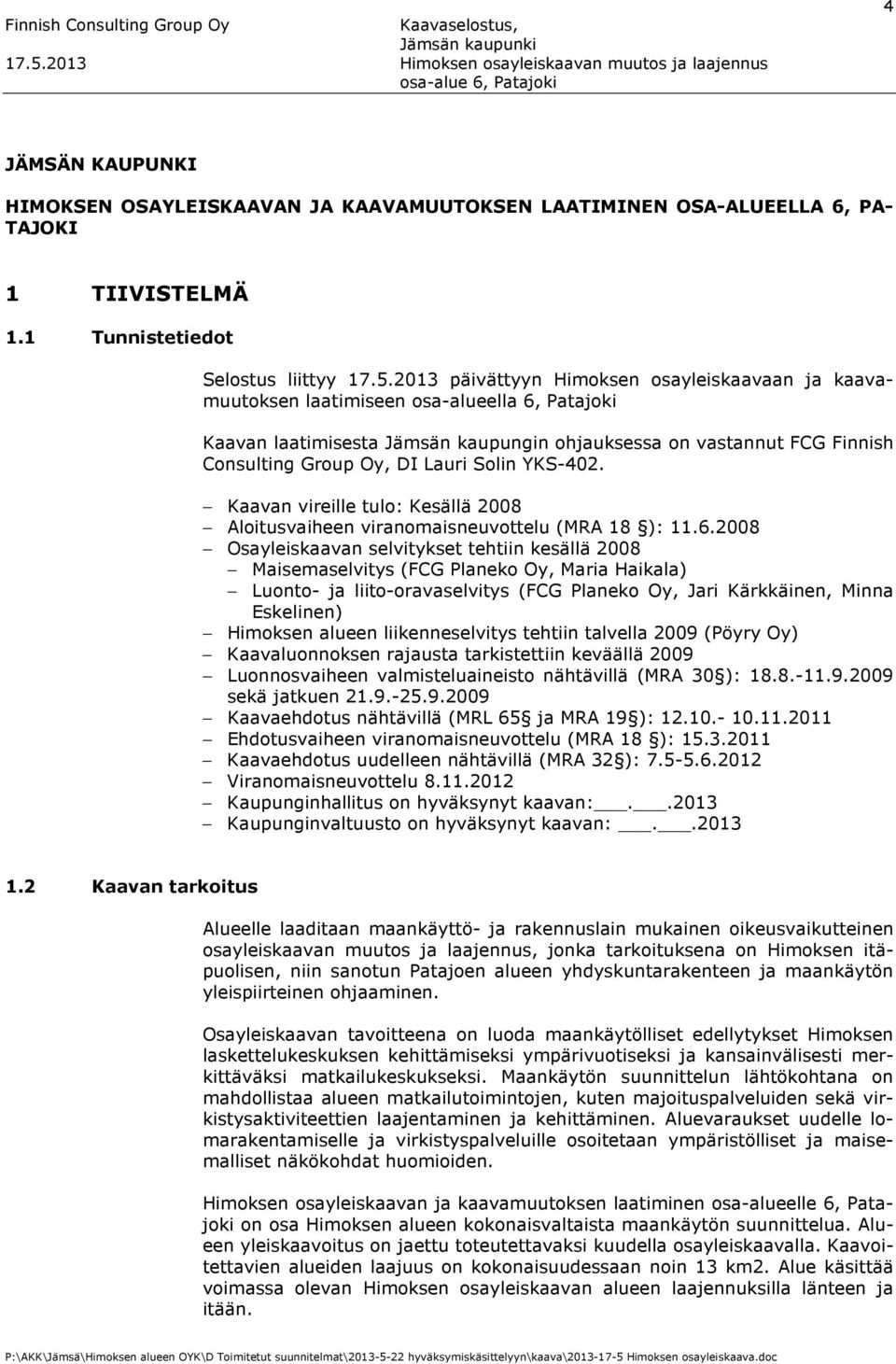 Solin YKS-402. Kaavan vireille tulo: Kesällä 2008 Aloitusvaiheen viranomaisneuvottelu (MRA 18 ): 11.6.