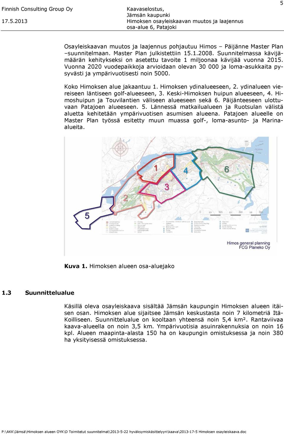 Vuonna 2020 vuodepaikkoja arvioidaan olevan 30 000 ja loma-asukkaita pysyvästi ja ympärivuotisesti noin 5000. Koko Himoksen alue jakaantuu 1. Himoksen ydinalueeseen, 2.