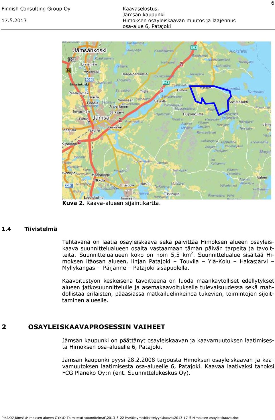 Suunnittelualueen koko on noin 5,5 km 2. Suunnittelualue sisältää Himoksen itäosan alueen, linjan Patajoki Touvila Ylä-Kolu Hakasjärvi Myllykangas - Päijänne Patajoki sisäpuolella.