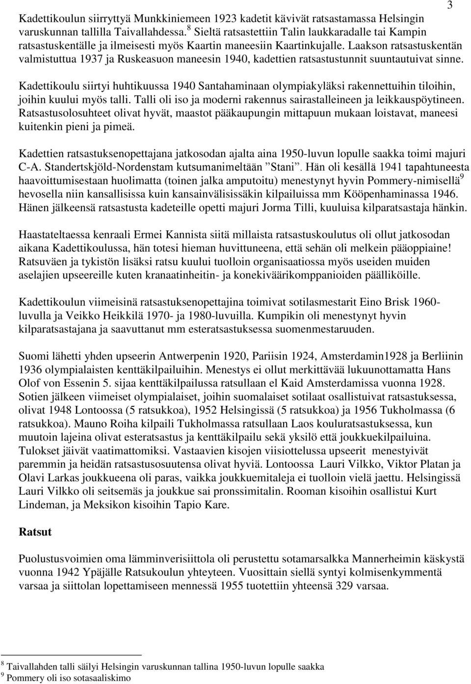 Laakson ratsastuskentän valmistuttua 1937 ja Ruskeasuon maneesin 1940, kadettien ratsastustunnit suuntautuivat sinne.