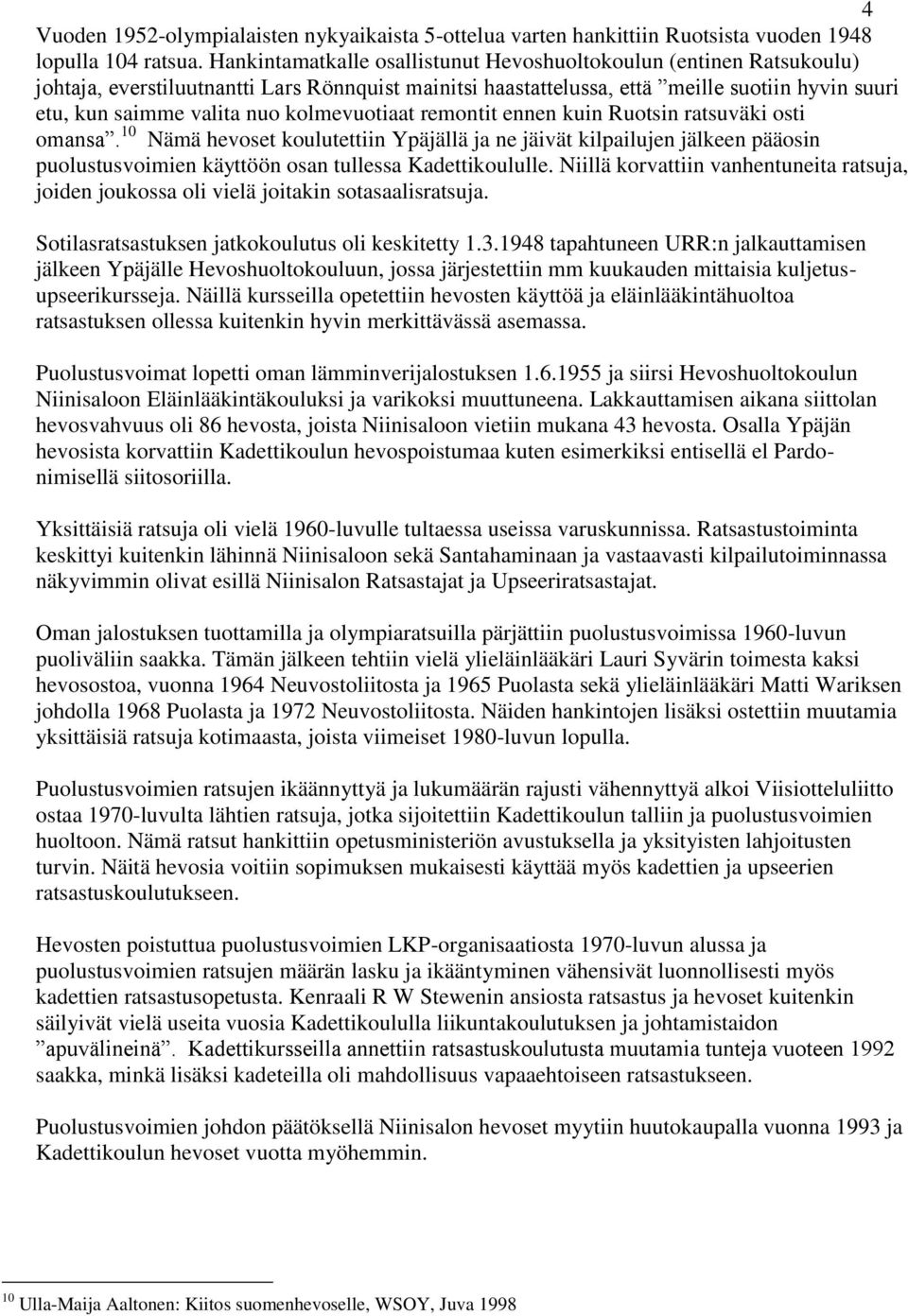 kolmevuotiaat remontit ennen kuin Ruotsin ratsuväki osti omansa. 10 Nämä hevoset koulutettiin Ypäjällä ja ne jäivät kilpailujen jälkeen pääosin puolustusvoimien käyttöön osan tullessa Kadettikoululle.