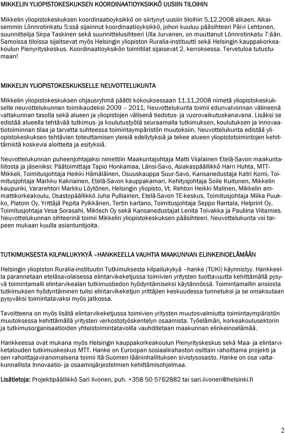 7:ään. Samoissa tiloissa sijaitsevat myös Helsingin yliopiston Ruralia-instituutti sekä Helsingin kauppakorkeakoulun Pienyrityskeskus. Koordinaatioyksikön toimitilat sijaisevat 2. kerroksessa.