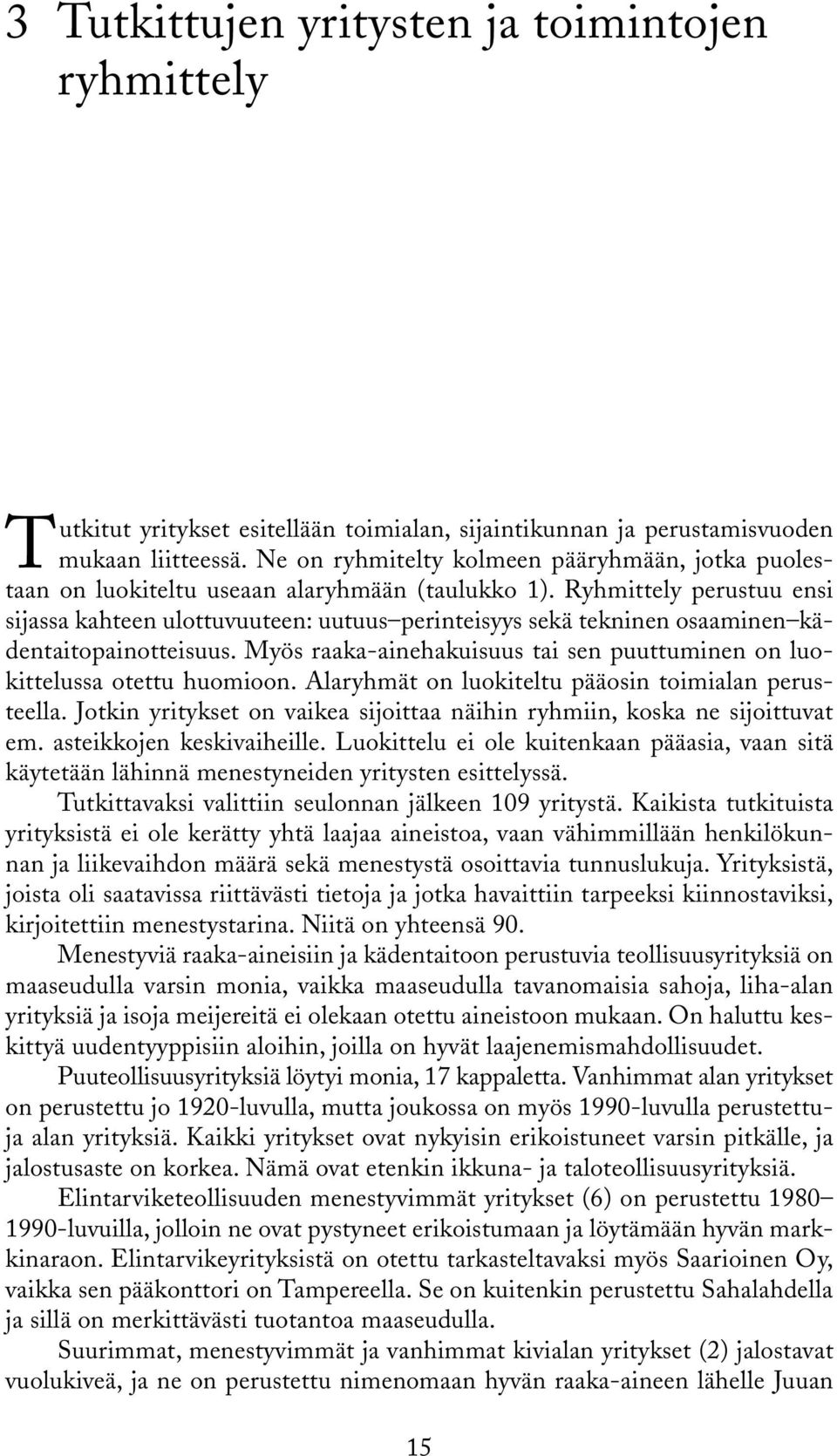 Ryhmittely perustuu ensi sijassa kahteen ulottuvuuteen: uutuus perinteisyys sekä tekninen osaaminen kädentaitopainotteisuus.