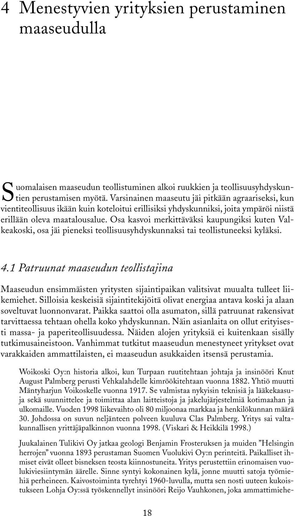 Osa kasvoi merkittäväksi kaupungiksi kuten Valkeakoski, osa jäi pieneksi teollisuusyhdyskunnaksi tai teollistuneeksi kyläksi. 4.