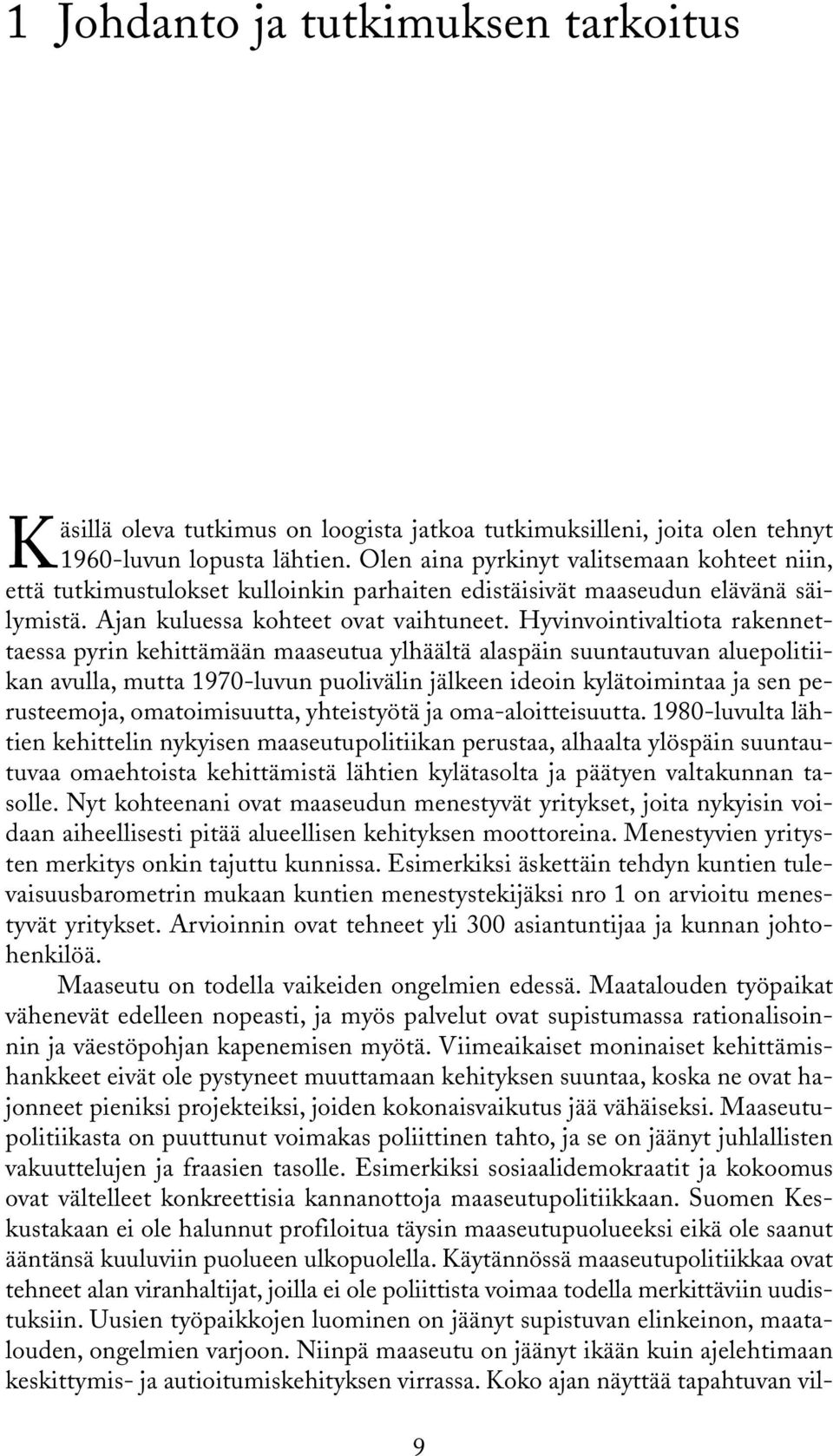 Hyvinvointivaltiota rakennettaessa pyrin kehittämään maaseutua ylhäältä alaspäin suuntautuvan aluepolitiikan avulla, mutta 1970-luvun puolivälin jälkeen ideoin kylätoimintaa ja sen perusteemoja,