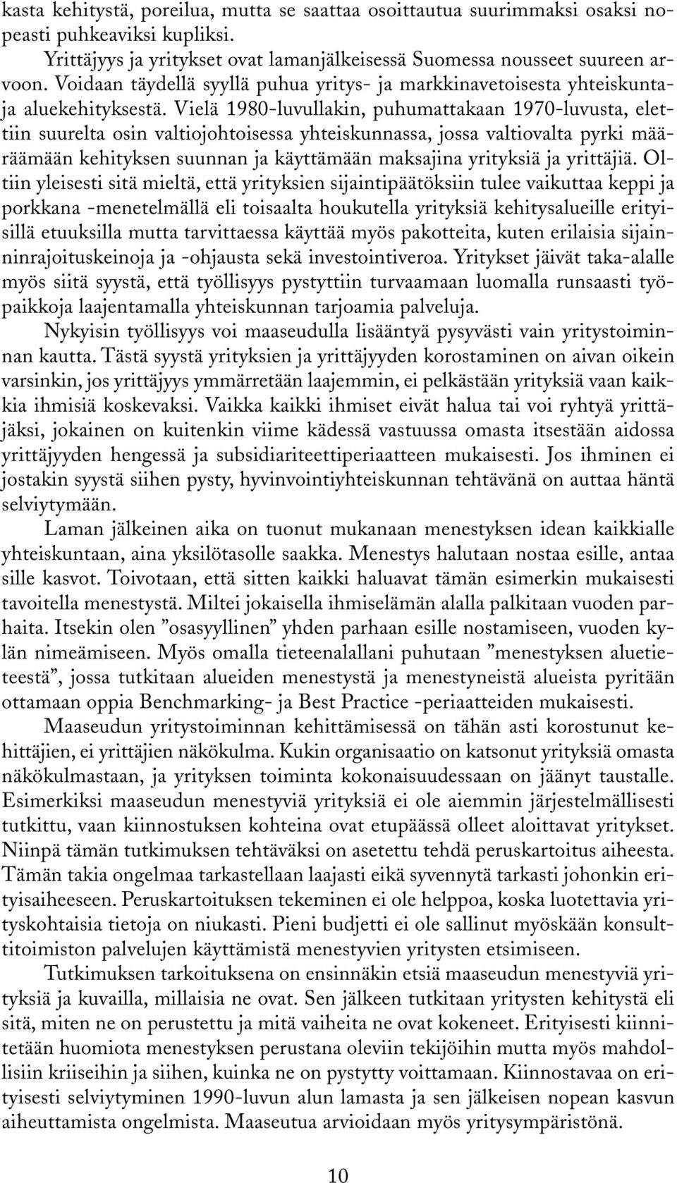 Vielä 1980-luvullakin, puhumattakaan 1970-luvusta, elettiin suurelta osin valtiojohtoisessa yhteiskunnassa, jossa valtiovalta pyrki määräämään kehityksen suunnan ja käyttämään maksajina yrityksiä ja