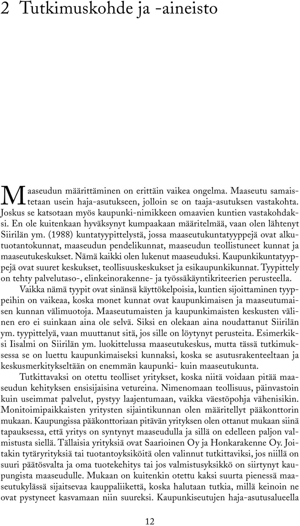 (1988) kuntatyypittelystä, jossa maaseutukuntatyyppejä ovat alkutuotantokunnat, maaseudun pendelikunnat, maaseudun teollistuneet kunnat ja maaseutukeskukset. Nämä kaikki olen lukenut maaseuduksi.