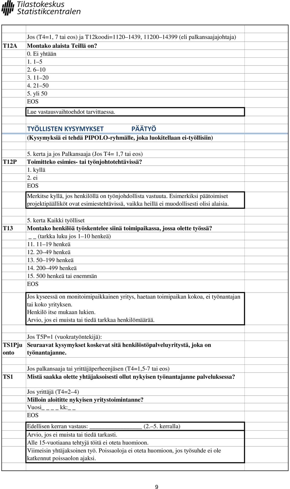 kerta ja jos Palkansaaja (Jos T4= 1,7 tai eos) Toimitteko esimies- tai työnjohtotehtävissä? Merkitse kyllä, jos henkilöllä on työnjohdollista vastuuta.