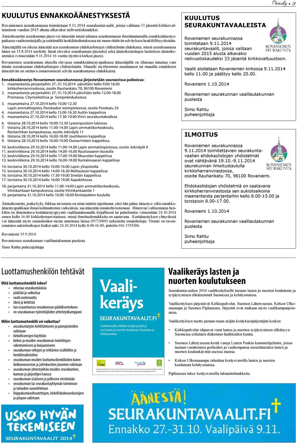 selvityksen henkilöllisyydestään. Äänestäjällä on oikeus äänestää sen seurakunnan ehdokaslistojen yhdistelmän ehdokasta, missä seurakunnassa hänet on 15.8.