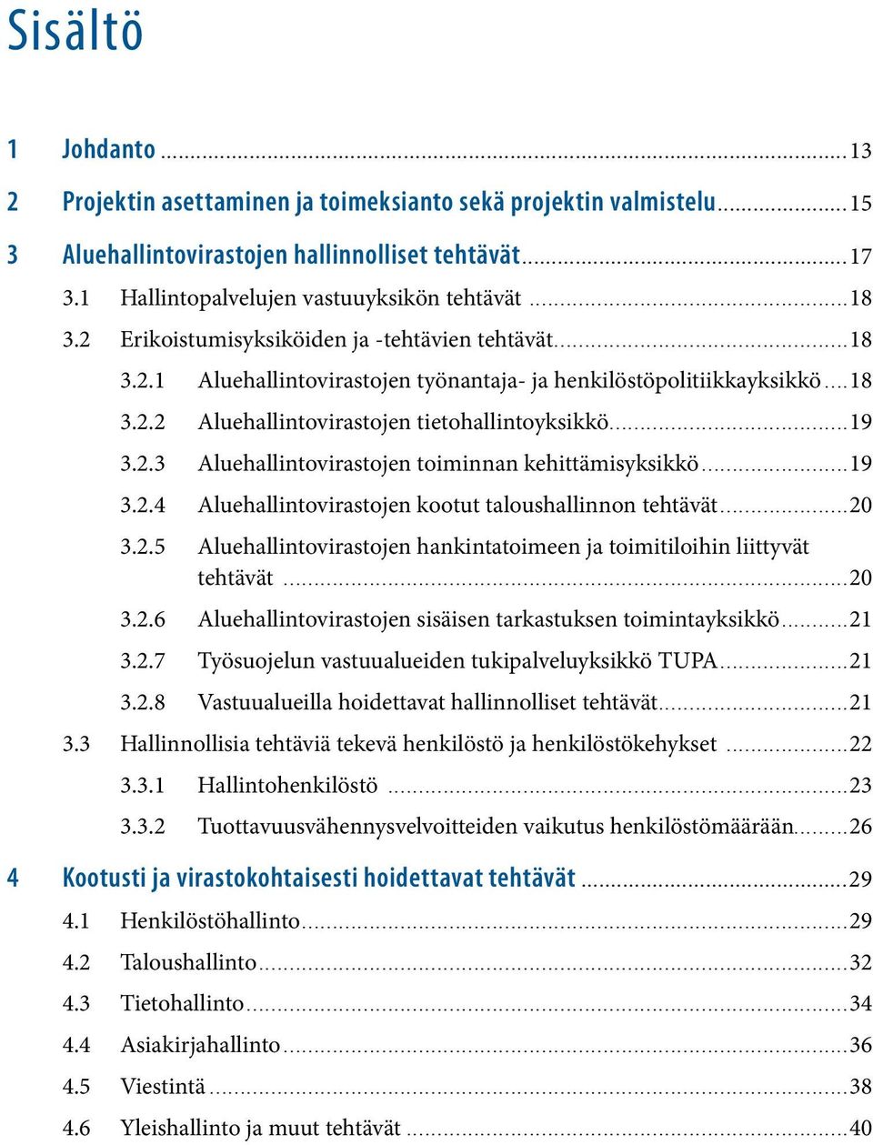 ..19 3.2.4 Aluehallintovirastojen kootut taloushallinnon tehtävät...20 3.2.5 Aluehallintovirastojen hankintatoimeen ja toimitiloihin liittyvät tehtävät...20 3.2.6 Aluehallintovirastojen sisäisen tarkastuksen toimintayksikkö.