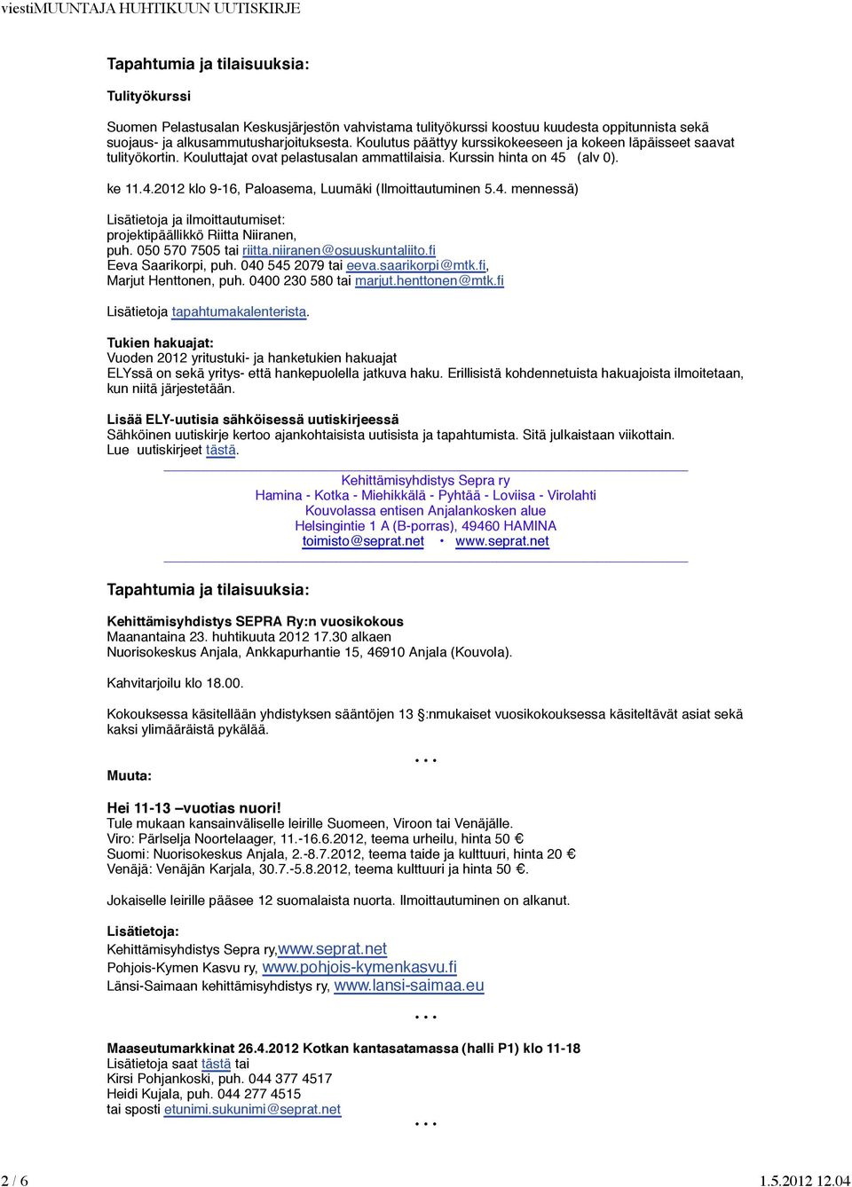 4. mennessä) Lisätietoja ja ilmoittautumiset: projektipäällikkö Riitta Niiranen, puh. 050 570 7505 tai riitta.niiranen@osuuskuntaliito.fi Eeva Saarikorpi, puh. 040 545 2079 tai eeva.saarikorpi@mtk.