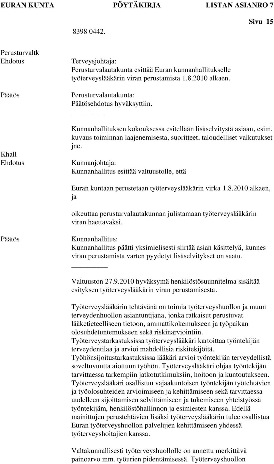 Kunnanhallitus esittää valtuustolle, että Euran kuntaan perustetaan työterveyslääkärin virka 1.8.2010 alkaen, ja oikeuttaa perusturvalautakunnan julistamaan työterveyslääkärin viran haettavaksi.