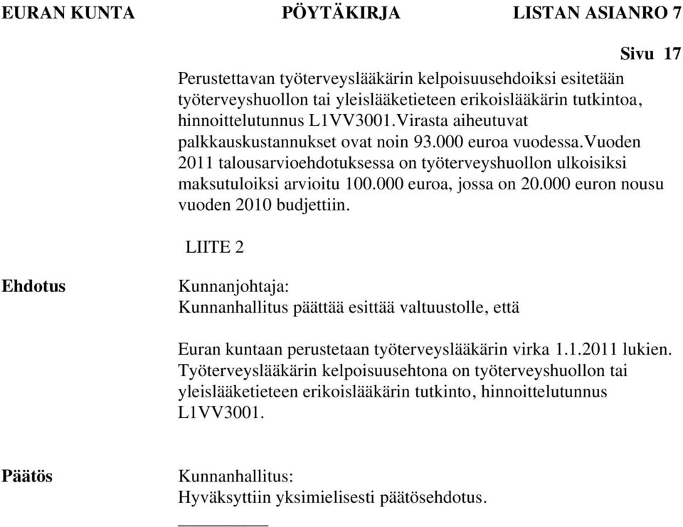 vuoden 2011 talousarvioehdotuksessa on työterveyshuollon ulkoisiksi maksutuloiksi arvioitu 100.000 euroa, jossa on 20.000 euron nousu vuoden 2010 budjettiin.