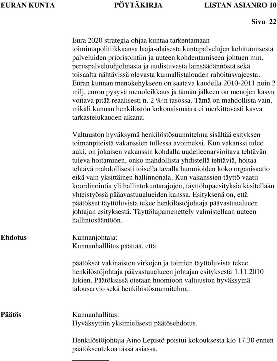 Euran kunnan menokehykseen on saatava kaudella 2010-2011 noin 2 milj. euron pysyvä menoleikkaus ja tämän jälkeen on menojen kasvu voitava pitää reaalisesti n. 2 %:n tasossa.