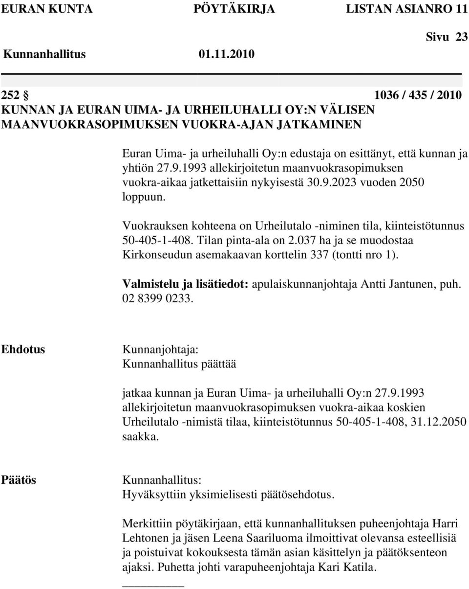 Vuokrauksen kohteena on Urheilutalo -niminen tila, kiinteistötunnus 50-405-1-408. Tilan pinta-ala on 2.037 ha ja se muodostaa Kirkonseudun asemakaavan korttelin 337 (tontti nro 1).