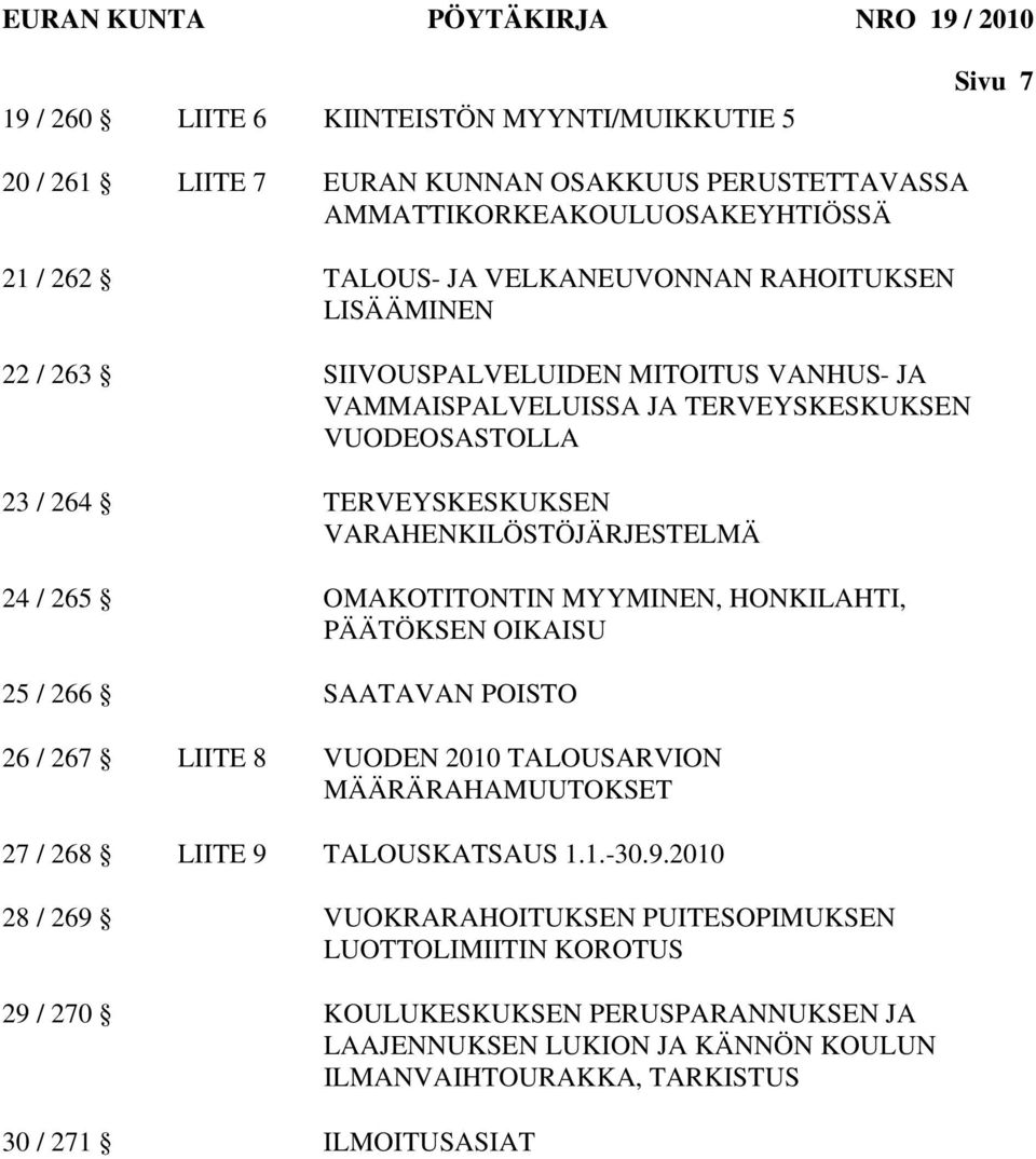 24 / 265 OMAKOTITONTIN MYYMINEN, HONKILAHTI, PÄÄTÖKSEN OIKAISU 25 / 266 SAATAVAN POISTO 26 / 267 LIITE 8 VUODEN 2010 TALOUSARVION MÄÄRÄRAHAMUUTOKSET 27 / 268 LIITE 9 