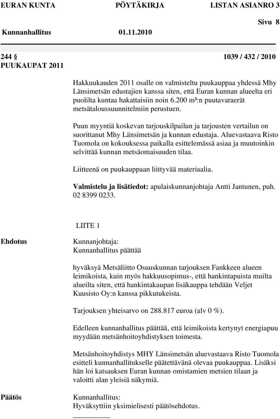 Puun myyntiä koskevan tarjouskilpailun ja tarjousten vertailun on suorittanut Mhy Länsimetsän ja kunnan edustaja.