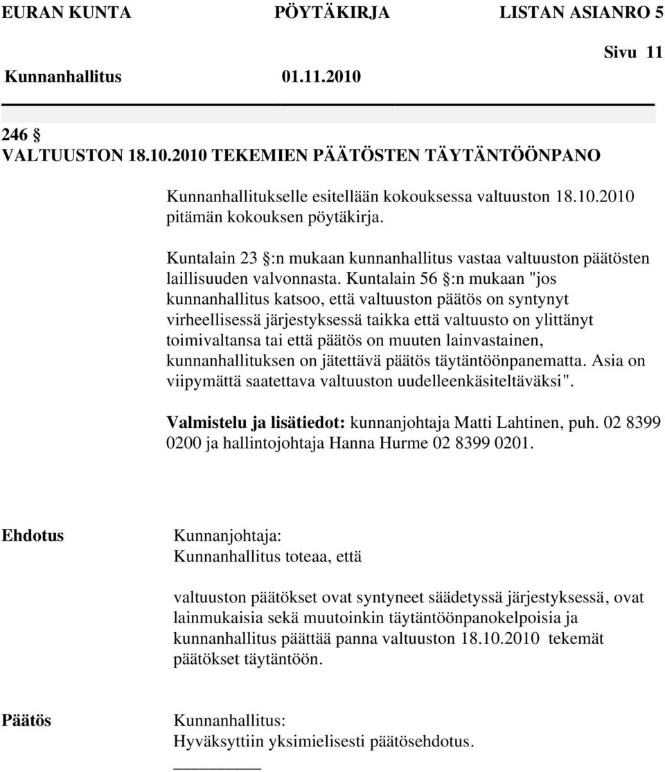 Kuntalain 56 :n mukaan "jos kunnanhallitus katsoo, että valtuuston päätös on syntynyt virheellisessä järjestyksessä taikka että valtuusto on ylittänyt toimivaltansa tai että päätös on muuten