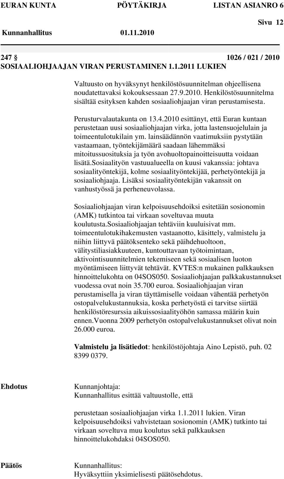 2010 esittänyt, että Euran kuntaan perustetaan uusi sosiaaliohjaajan virka, jotta lastensuojelulain ja toimeentulotukilain ym.