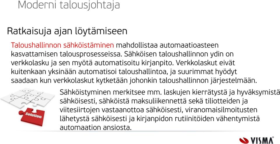 Verkkolaskut eivät kuitenkaan yksinään automatisoi taloushallintoa, ja suurimmat hyödyt saadaan kun verkkolaskut kytketään johonkin taloushallinnon järjestelmään.