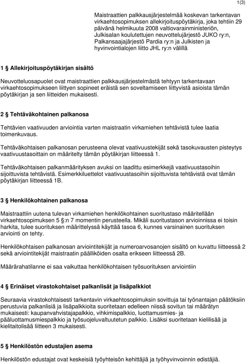 palkkausjärjestelmästä tehtyyn tarkentavaan virkaehtosopimukseen liittyen sopineet eräistä sen soveltamiseen liittyvistä asioista tämän pöytäkirjan ja sen liitteiden mukaisesti.