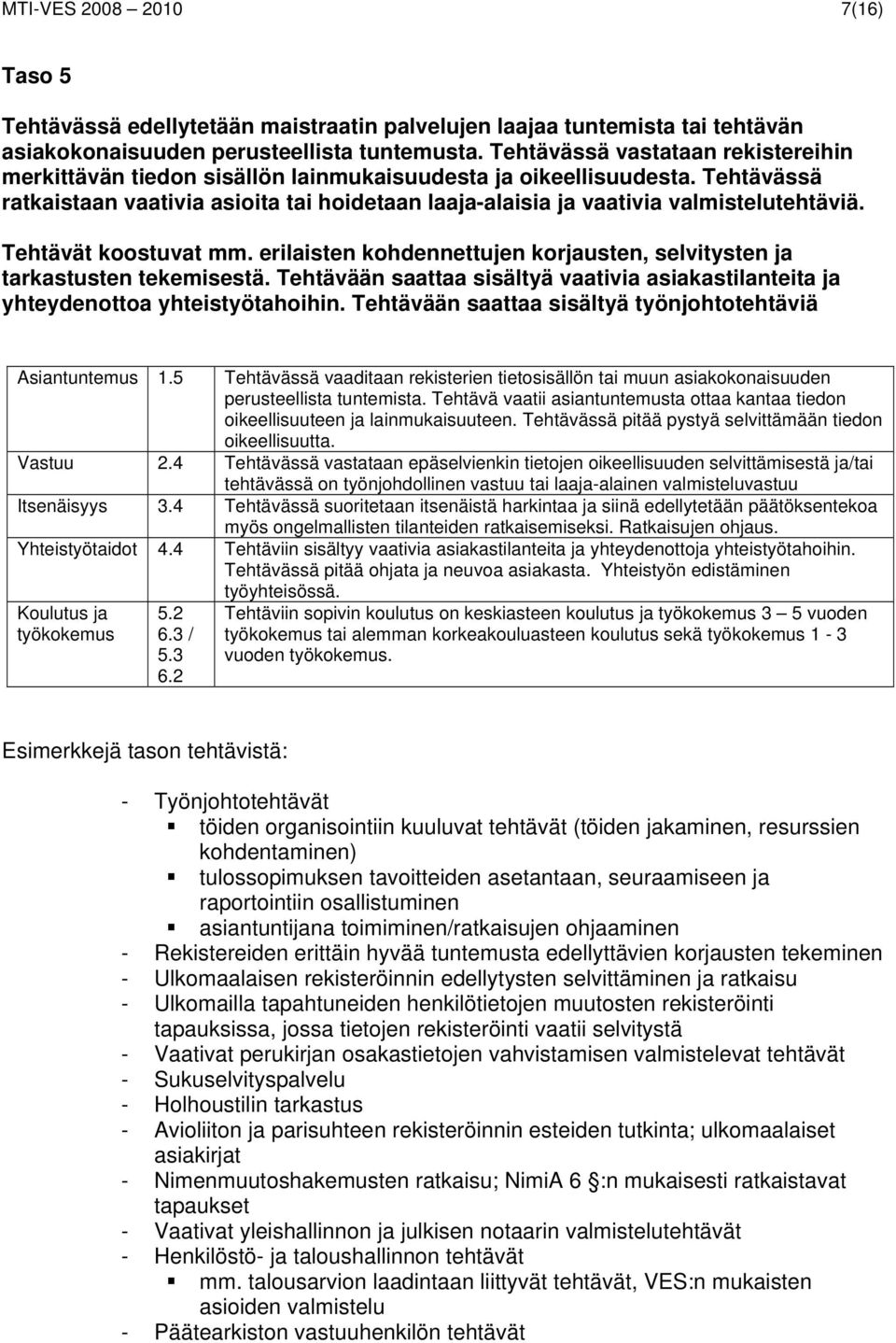 Tehtävässä ratkaistaan vaativia asioita tai hoidetaan laaja-alaisia ja vaativia valmistelutehtäviä. Tehtävät koostuvat mm.