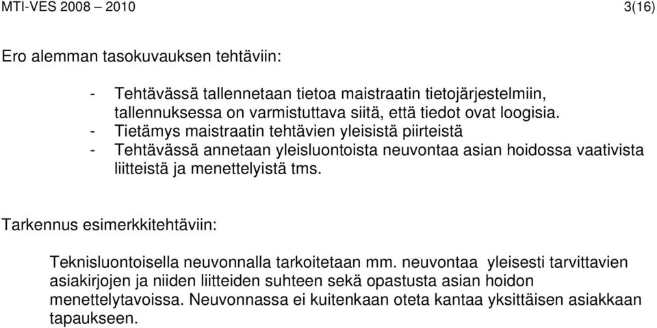 - Tietämys maistraatin tehtävien yleisistä piirteistä - Tehtävässä annetaan yleisluontoista neuvontaa asian hoidossa vaativista liitteistä ja menettelyistä