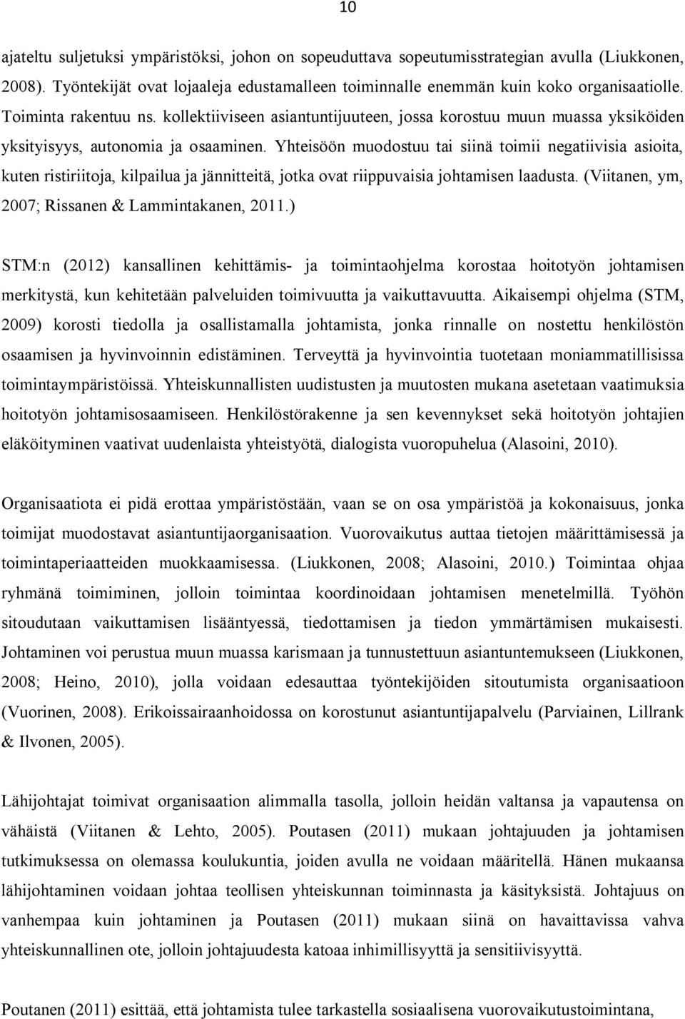 Yhteisöön muodostuu tai siinä toimii negatiivisia asioita, kuten ristiriitoja, kilpailua ja jännitteitä, jotka ovat riippuvaisia johtamisen laadusta.