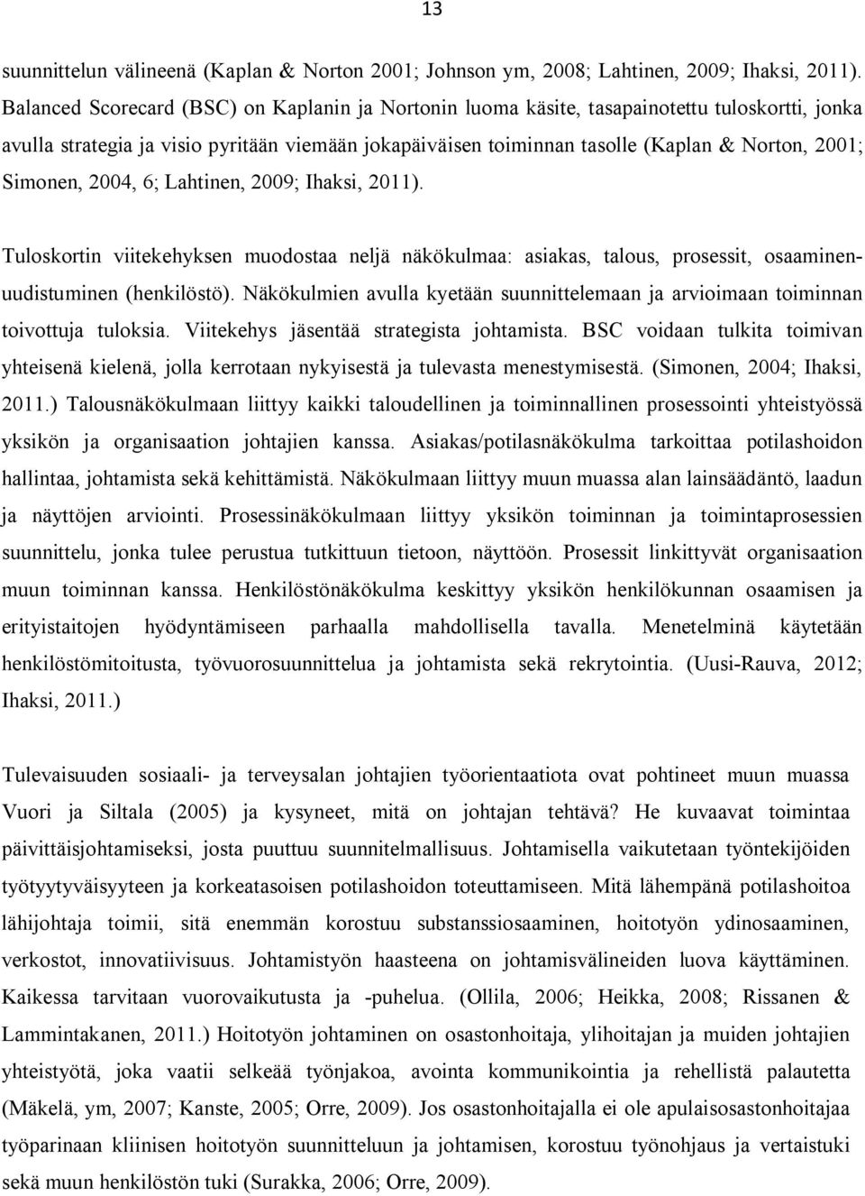 Simonen, 2004, 6; Lahtinen, 2009; Ihaksi, 2011). Tuloskortin viitekehyksen muodostaa neljä näkökulmaa: asiakas, talous, prosessit, osaaminenuudistuminen (henkilöstö).