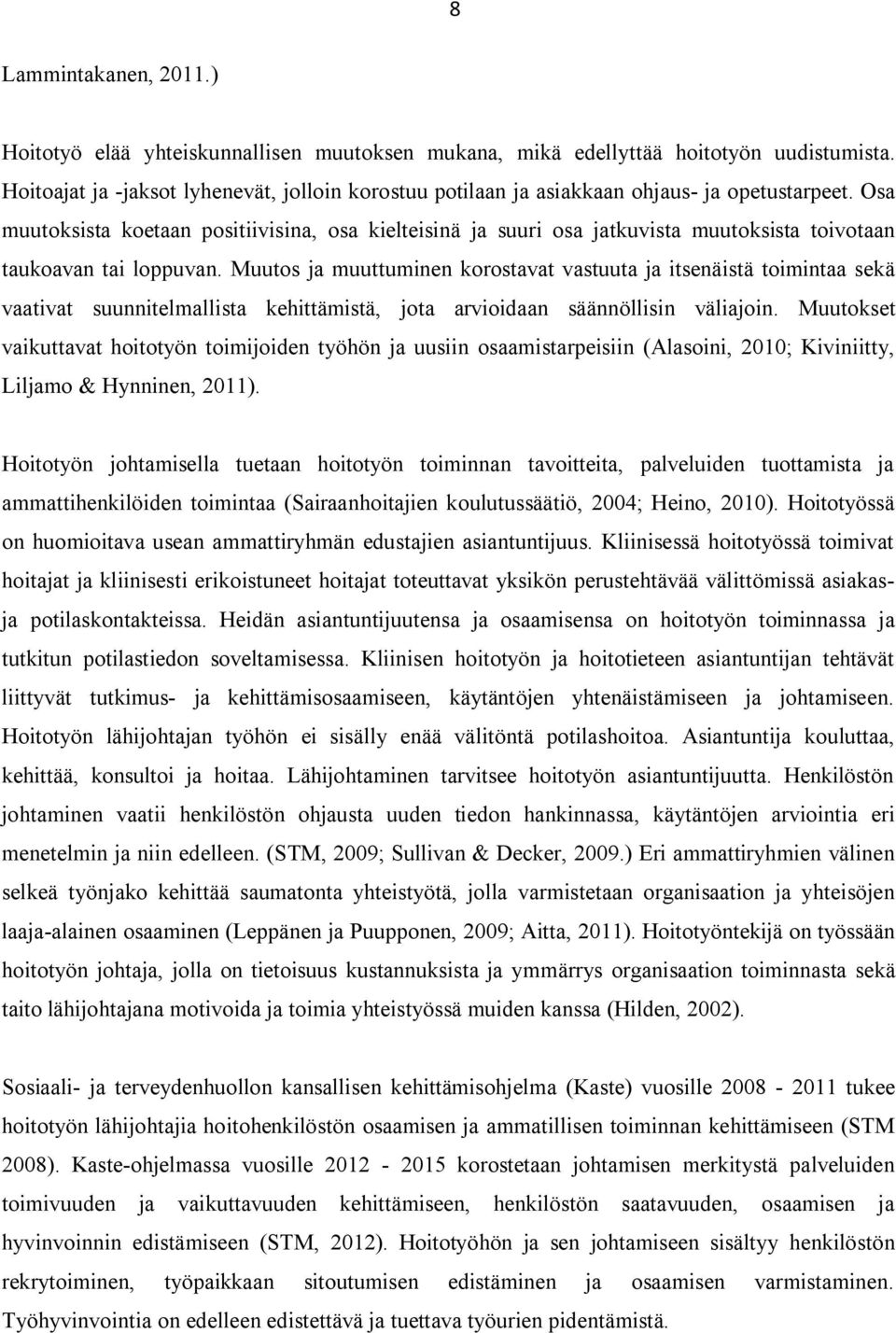 Osa muutoksista koetaan positiivisina, osa kielteisinä ja suuri osa jatkuvista muutoksista toivotaan taukoavan tai loppuvan.