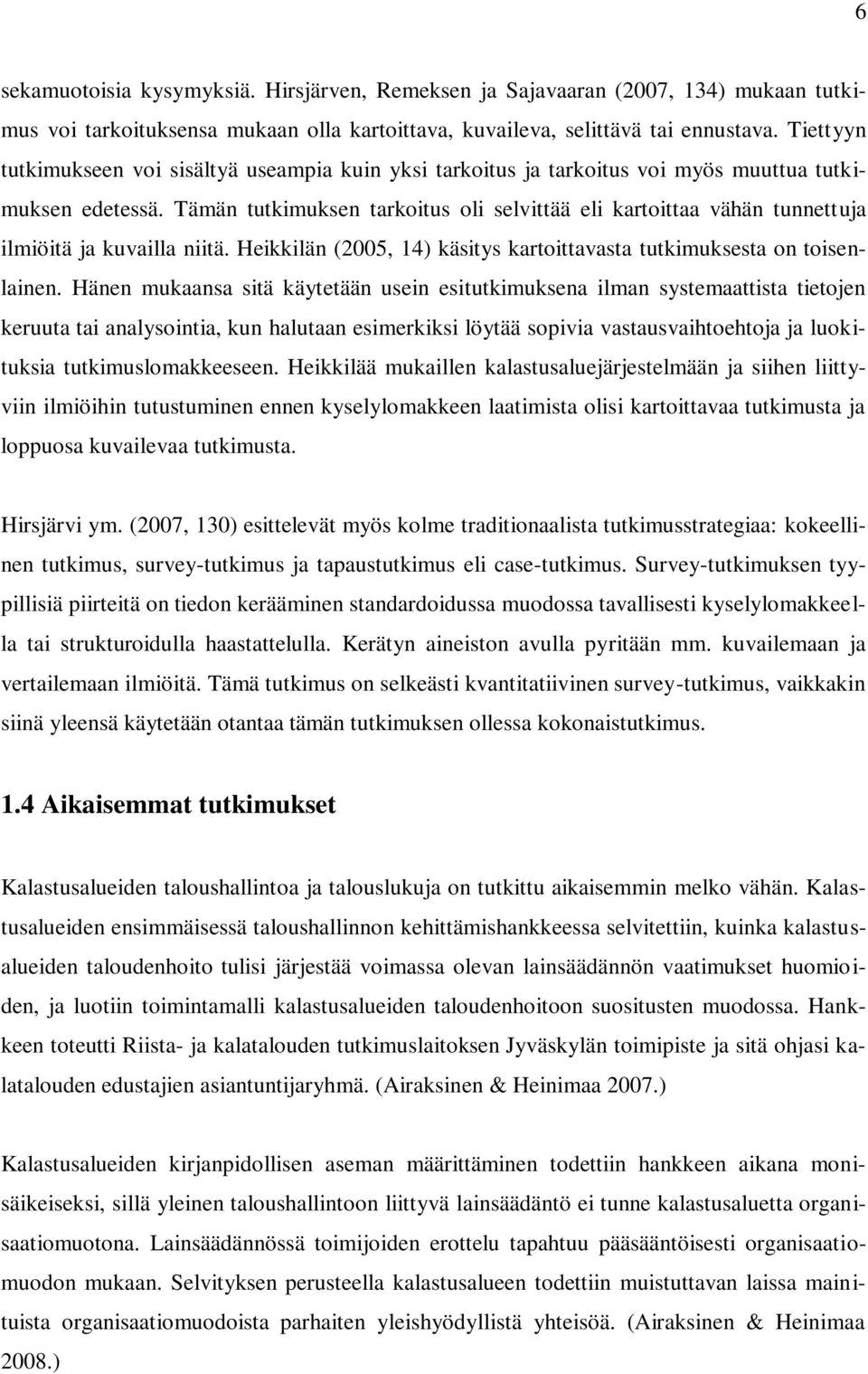 Tämän tutkimuksen tarkoitus oli selvittää eli kartoittaa vähän tunnettuja ilmiöitä ja kuvailla niitä. Heikkilän (2005, 14) käsitys kartoittavasta tutkimuksesta on toisenlainen.