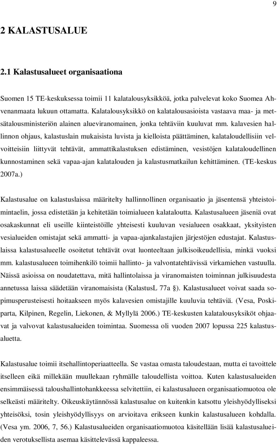 kalavesien hallinnon ohjaus, kalastuslain mukaisista luvista ja kielloista päättäminen, kalataloudellisiin velvoitteisiin liittyvät tehtävät, ammattikalastuksen edistäminen, vesistöjen