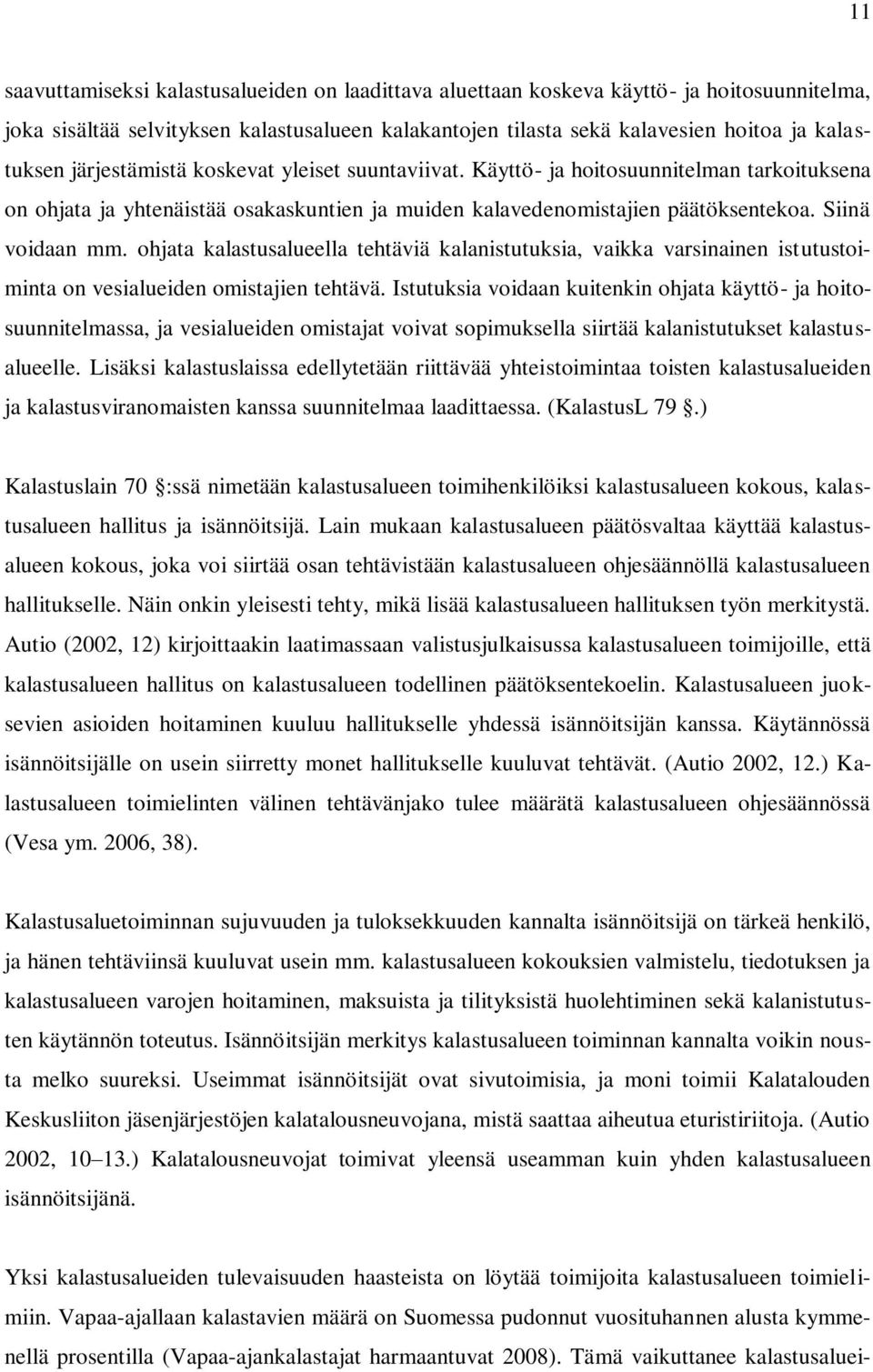 ohjata kalastusalueella tehtäviä kalanistutuksia, vaikka varsinainen istutustoiminta on vesialueiden omistajien tehtävä.