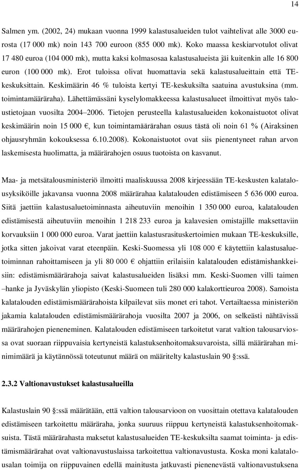 Erot tuloissa olivat huomattavia sekä kalastusalueittain että TEkeskuksittain. Keskimäärin 46 % tuloista kertyi TE-keskuksilta saatuina avustuksina (mm. toimintamääräraha).