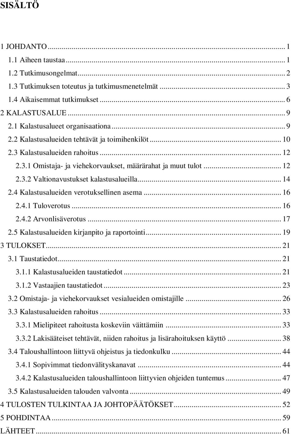 .. 14 2.4 Kalastusalueiden verotuksellinen asema... 16 2.4.1 Tuloverotus... 16 2.4.2 Arvonlisäverotus... 17 2.5 Kalastusalueiden kirjanpito ja raportointi... 19 3 TULOKSET... 21 3.1 Taustatiedot.