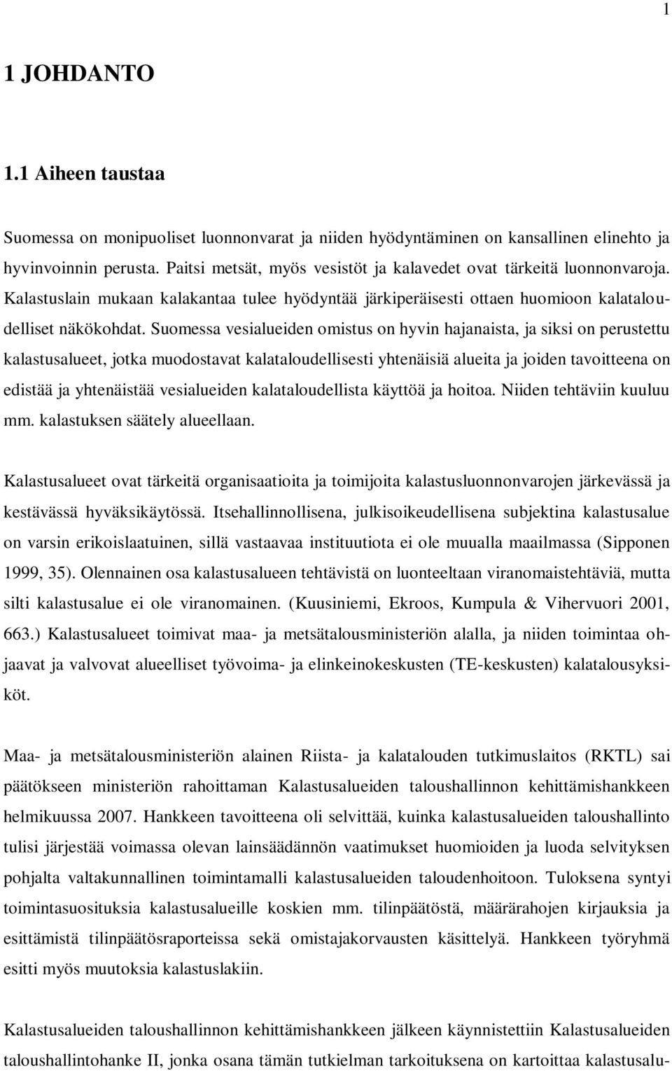 Suomessa vesialueiden omistus on hyvin hajanaista, ja siksi on perustettu kalastusalueet, jotka muodostavat kalataloudellisesti yhtenäisiä alueita ja joiden tavoitteena on edistää ja yhtenäistää