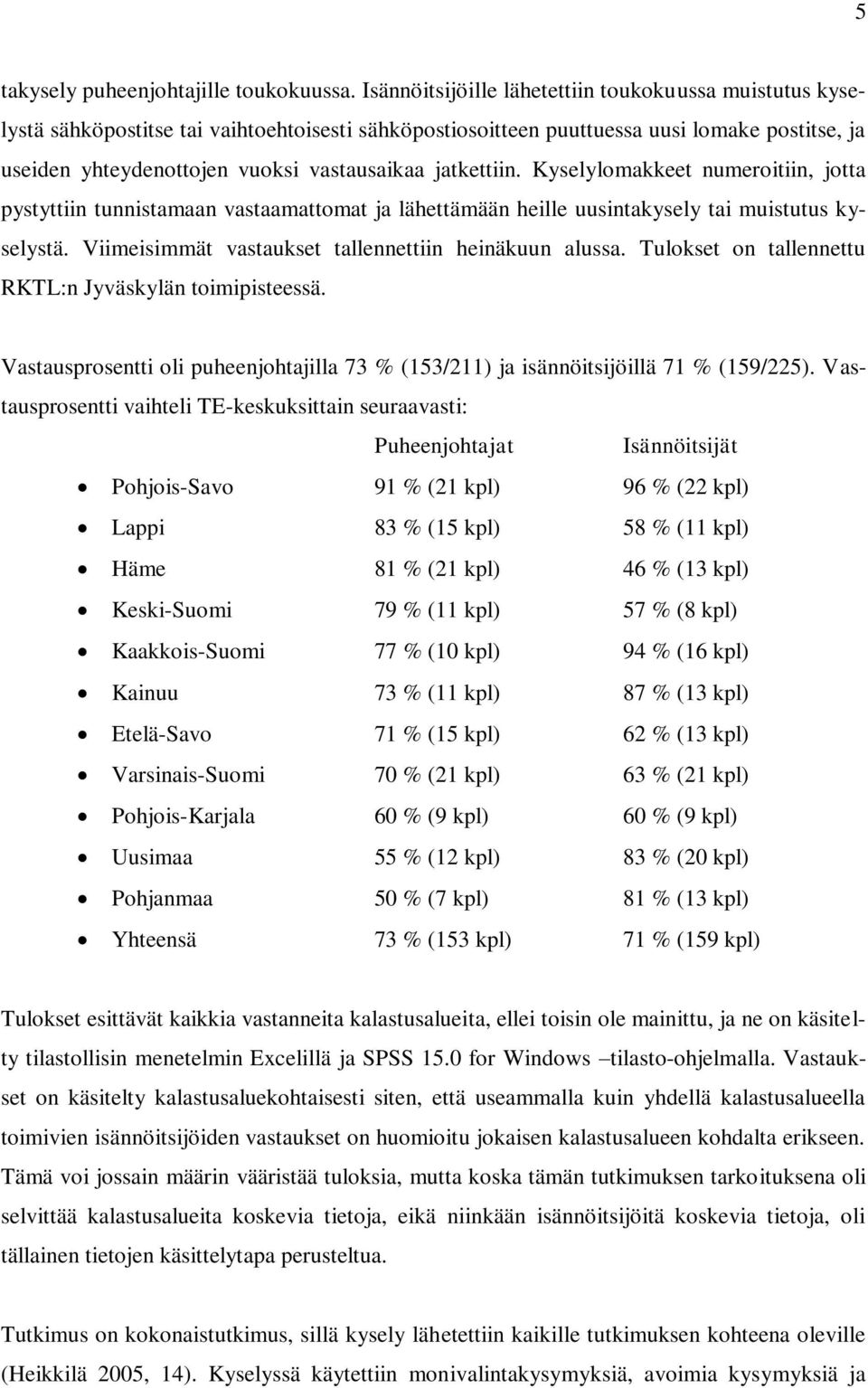 jatkettiin. Kyselylomakkeet numeroitiin, jotta pystyttiin tunnistamaan vastaamattomat ja lähettämään heille uusintakysely tai muistutus kyselystä.