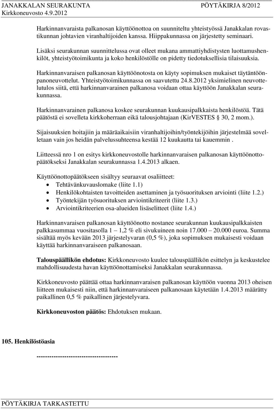 Harkinnanvaraisen palkanosan käyttöönotosta on käyty sopimuksen mukaiset täytäntöönpanoneuvottelut. Yhteistyötoimikunnassa on saavutettu 24.8.