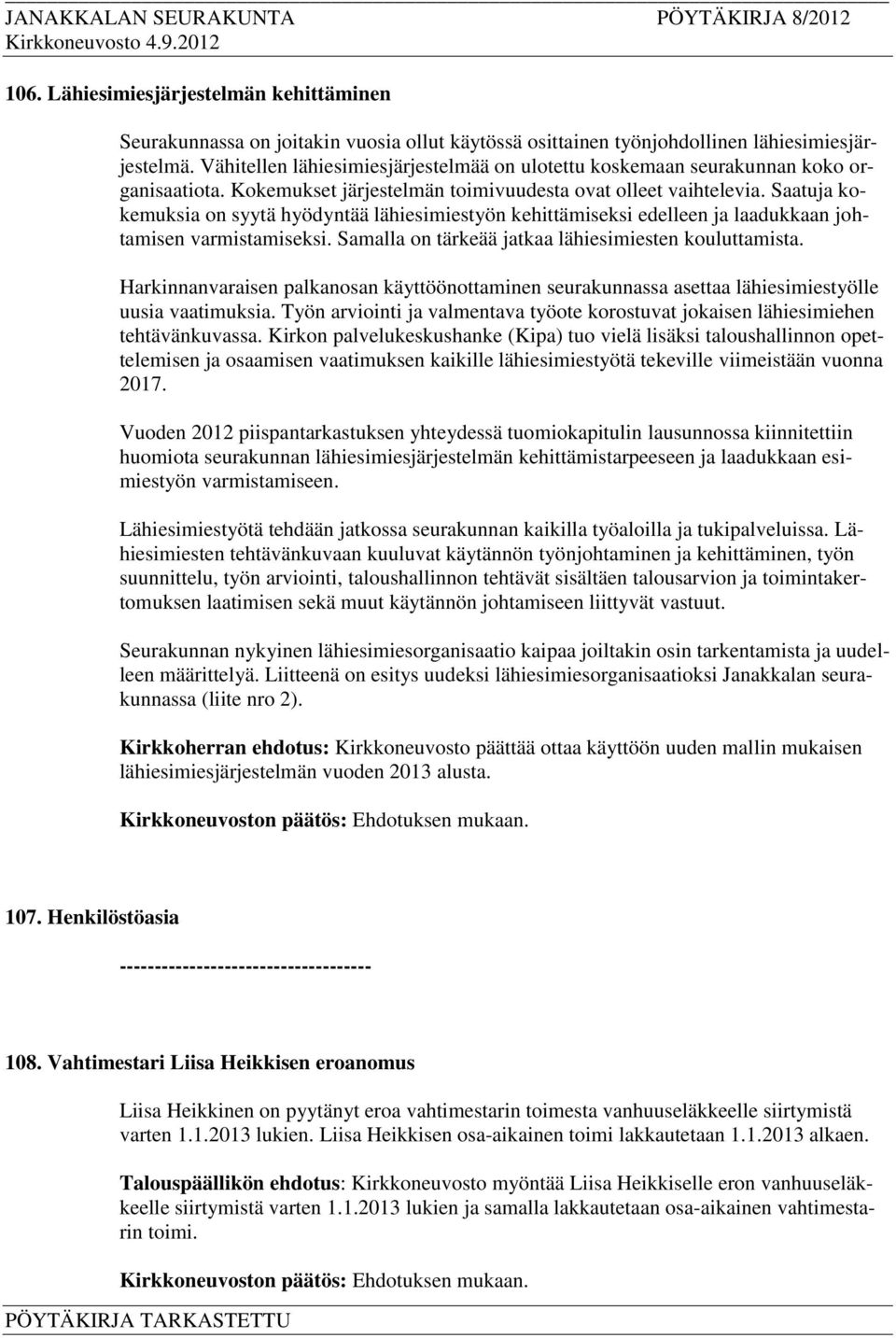 Saatuja kokemuksia on syytä hyödyntää lähiesimiestyön kehittämiseksi edelleen ja laadukkaan johtamisen varmistamiseksi. Samalla on tärkeää jatkaa lähiesimiesten kouluttamista.