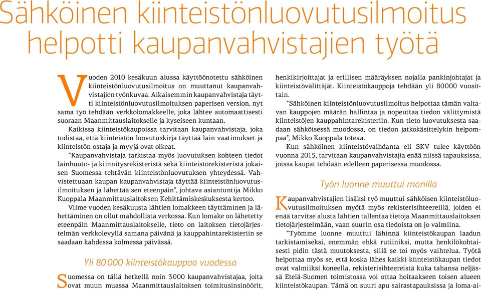 kuntaan. Kaikissa kiinteistökaupoissa tarvitaan kaupanvahvistaja, joka todistaa, että kiinteistön luovutuskirja täyttää lain vaatimukset ja kiinteistön ostaja ja myyjä ovat oikeat.