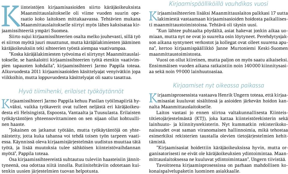 Siirto sujui kirjaamissihteerien osalta melko jouhevasti, sillä työ ei siirron myötä juuri muuttunut, mutta käräjälakimiesten jääminen käräjäoikeuksiin teki sihteerien työstä aiempaa vaativampaa.