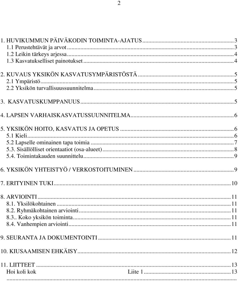 .. 7 5.3. Sisällölliset orientaatiot (osa-alueet)... 8 5.4. Toimintakauden suunnittelu... 9 6. YKSIKÖN YHTEISTYÖ / VERKOSTOITUMINEN... 9 7. ERITYINEN TUKI... 10 8. ARVIOINTI... 11 8.1. Yksilökohtainen.