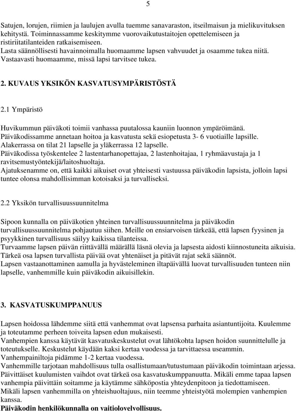 Vastaavasti huomaamme, missä lapsi tarvitsee tukea. 2. KUVAUS YKSIKÖN KASVATUSYMPÄRISTÖSTÄ 2.1 Ympäristö Huvikummun päiväkoti toimii vanhassa puutalossa kauniin luonnon ympäröimänä.