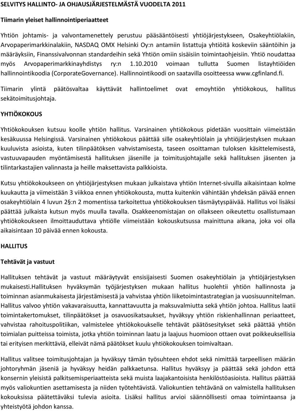 Yhtiö noudattaa myös Arvopaperimarkkinayhdistys ry:n 1.10.2010 voimaan tullutta Suomen listayhtiöiden hallinnointikoodia (CorporateGovernance). Hallinnointikoodi on saatavilla osoitteessa www.