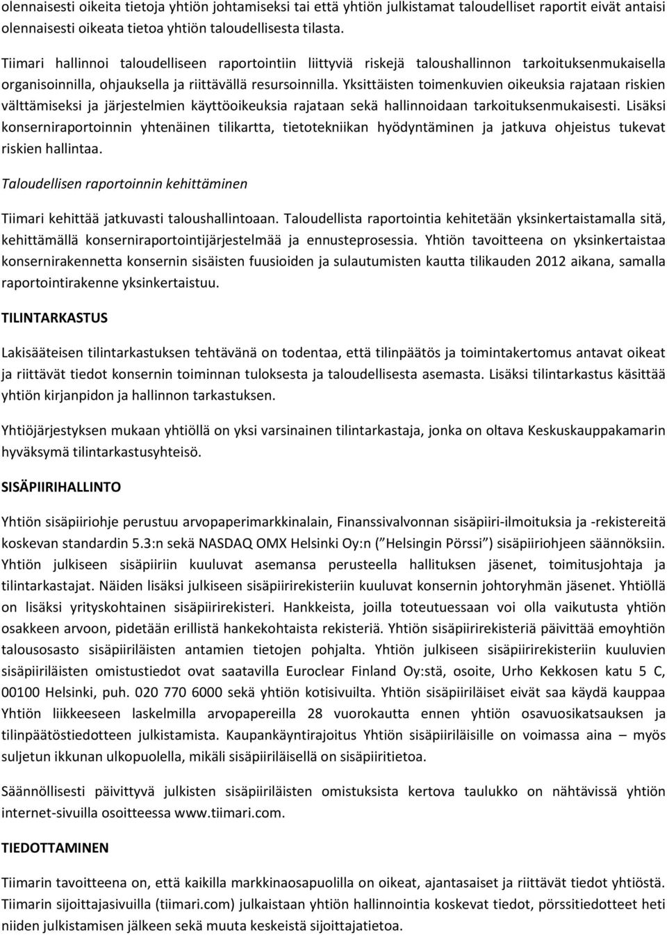 Yksittäisten toimenkuvien oikeuksia rajataan riskien välttämiseksi ja järjestelmien käyttöoikeuksia rajataan sekä hallinnoidaan tarkoituksenmukaisesti.