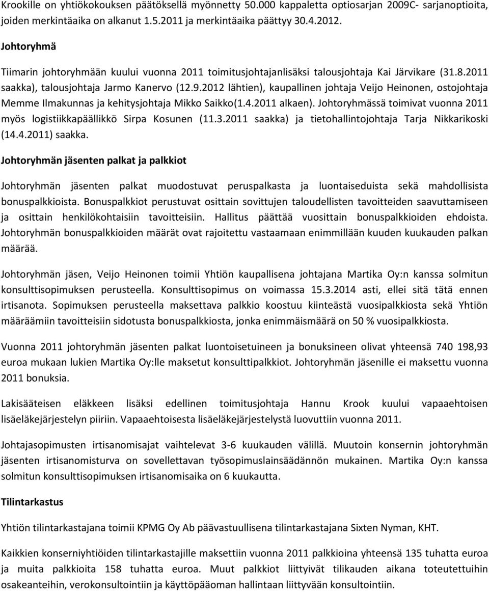 2012 lähtien), kaupallinen johtaja Veijo Heinonen, ostojohtaja Memme Ilmakunnas ja kehitysjohtaja Mikko Saikko(1.4.2011 alkaen).